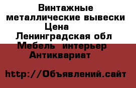 Винтажные металлические вывески  › Цена ­ 500 - Ленинградская обл. Мебель, интерьер » Антиквариат   